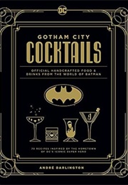 Gotham City Cocktails: 70 Recipes Inspired by the Hometown of DC&#39;s Iconic Super Hero (Andre Darlington)