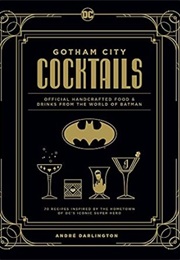 Gotham City Cocktails: 70 Recipes Inspired by the Hometown of DC's Iconic Super Hero (Andre Darlington)