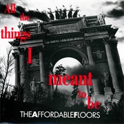 The Affordable Floors - All the Things I Meant to Be