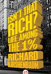 Isn't That Rich? Life Among the 1% (Richard Kirshenbaum)