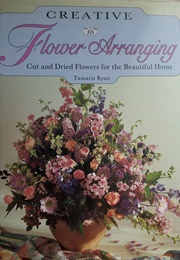 Creative Flower Arranging (Tamaris Ryan)