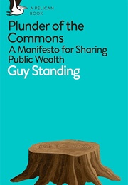 Plunder of the Commons: A Manifesto for Sharing Public Wealth (Guy Standing)
