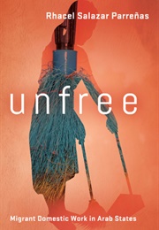 Unfree: Migrant Domestic Work in Arab States (Rhacel Salazar Parreñas)