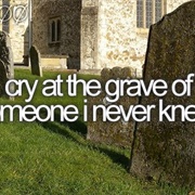 Cry at the Grave of Someone You Never Knew