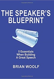 The Speaker&#39;s Blueprint: 5 Essentials When Building a Great Speech (Brian Woolf)