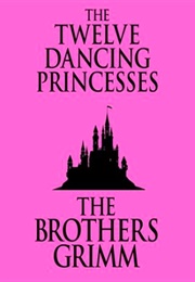 The Twelve Dancing Princesses (The Brothers Grimm)