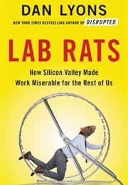 Lab Rats: How Silicon Valley Made Work Miserable for the Rest of Us (Dan Lyons)