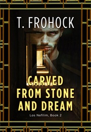 Carved From Stone and Dream (T. Frohock)