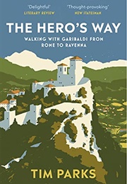 The Hero's Way Walking With Garibaldi (Tim Parks)
