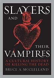 Slayers and Their Vampires: A Cultural History of Killing the Dead (Bruce McClelland)
