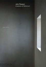John Pawson: Anatomy of Minimum (Alison Morris)