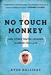 No Touch Monkey! and Other Travel Lessons Learned Too Late (Ayun Halliday)