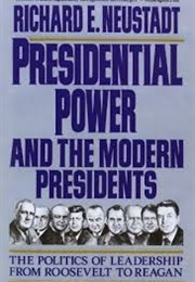 Presidential Power and the Modern Presidents (Richard E. Neustadt)