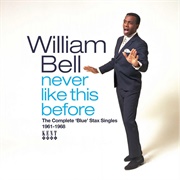 William Bell - Never Like This Before: The Complete &#39;Blue&#39; Stax Singles 1961-1968