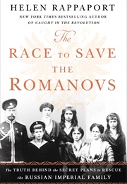 The Race to Save the Romanovs: The Truth Behind the Secret Plans to Save the Russian Imperial Family (Helen Rappaport)