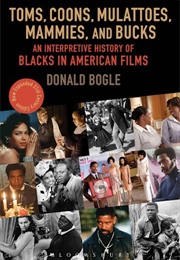 Toms, Coons, Mulattos, Mammies and Bucks: An Interpretative History of Blacks in American Films (Donald Bogle)