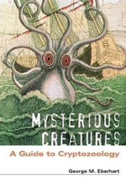 Mysterious Creatures: A Guide to Cryptozoology (George M. Eberhart)