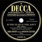 Is You Is or Is You Ain't (Ma' Baby) - 	Bing Crosby & the Andrews Sisters