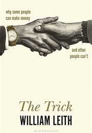 The Trick: Why Some People Can Make Money and Other People Can't (William Leith)