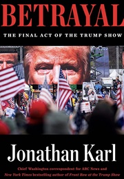 Betrayal: The Final Act of the Trump Show (Jonathan Karl)