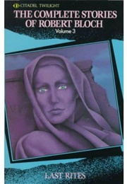 The Complete Stories, Vol. 3: Last Rites (Robert Bloch)