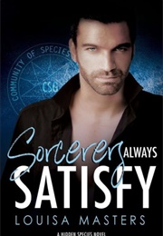 Sorcerer's Always Satisfy (Louisa Masters)