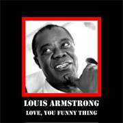 Love, You Funny Thing - 	Louis Armstrong