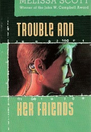 Trouble and Her Friends (Melissa Scott)