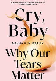 Cry, Baby: Why Our Tears Matter (Benjamin Perry)