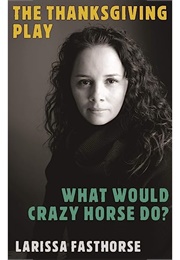 The Thanksgiving Play/What Would Crazy Horse Do? (Larissa Fasthorse)