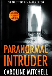 Paranormal Intruder: The True Story of a Family in Fear (Caroline Mitchell)