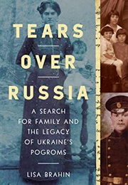 Tears Over Russia: A Search for Family and the Legacy of Ukraine's Pogroms (Lisa Brahin)