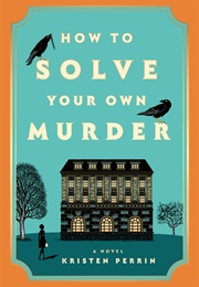 How to Solve Your Own Murder (Kristen Perrin)