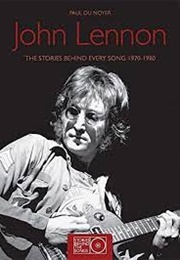 John Lennon: The Stories Behind Every Son, 1970=1980 (Paul De Noyer)