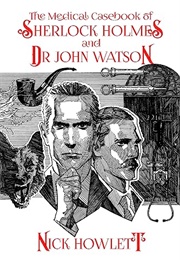 The Medical Casebook of Sherlock Holmes and Doctor Watson (Nick Howlett)