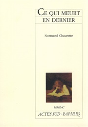 Ce Qui Meurt En Dernier (Normand Chaurette)