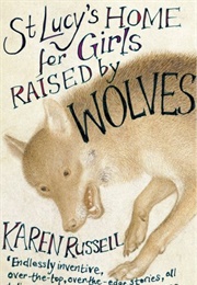 St. Lucy's Home for Girls Raised by Wolves (Karen Russell)