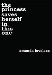 The Princess Saves Herself in This One (Amanda Lovelace)