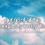 Get Rid of All the Negativity in My Life