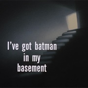 I&#39;ve Got Batman in My Basement