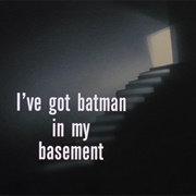 I've Got Batman in My Basement