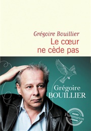 Le Coeur Ne Cède Pas (Grégoire Bouillier)