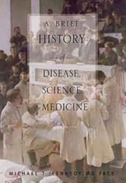 A Brief History of Disease, Science, and Medicine (Michael T. Kennedy)