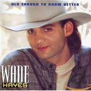 Old Enough to Know Better - Wade Hayes
