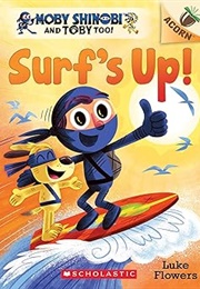 Moby Shinobi and Toby Too! Surf&#39;s Up! (Luke Flowers)