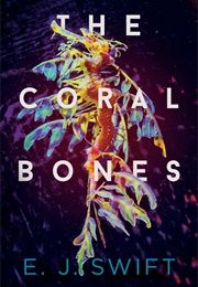 The Coral Bones (E. J. Swift)