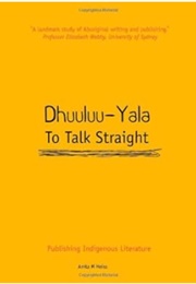Dhuuluu-Yala - To Talk Straight: Publishing Indigenous Literature (Anita M. Heiss)