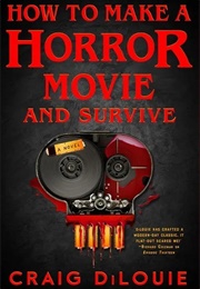 How to Make a Horror Movie and Survive (Craig Dilouie)