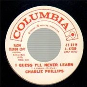 I Guess I'll Never Learn - 	Charlie Phillips