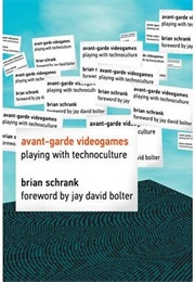 Avant-Garde Videogames: Playing With Technoculture (Brian Schrank)